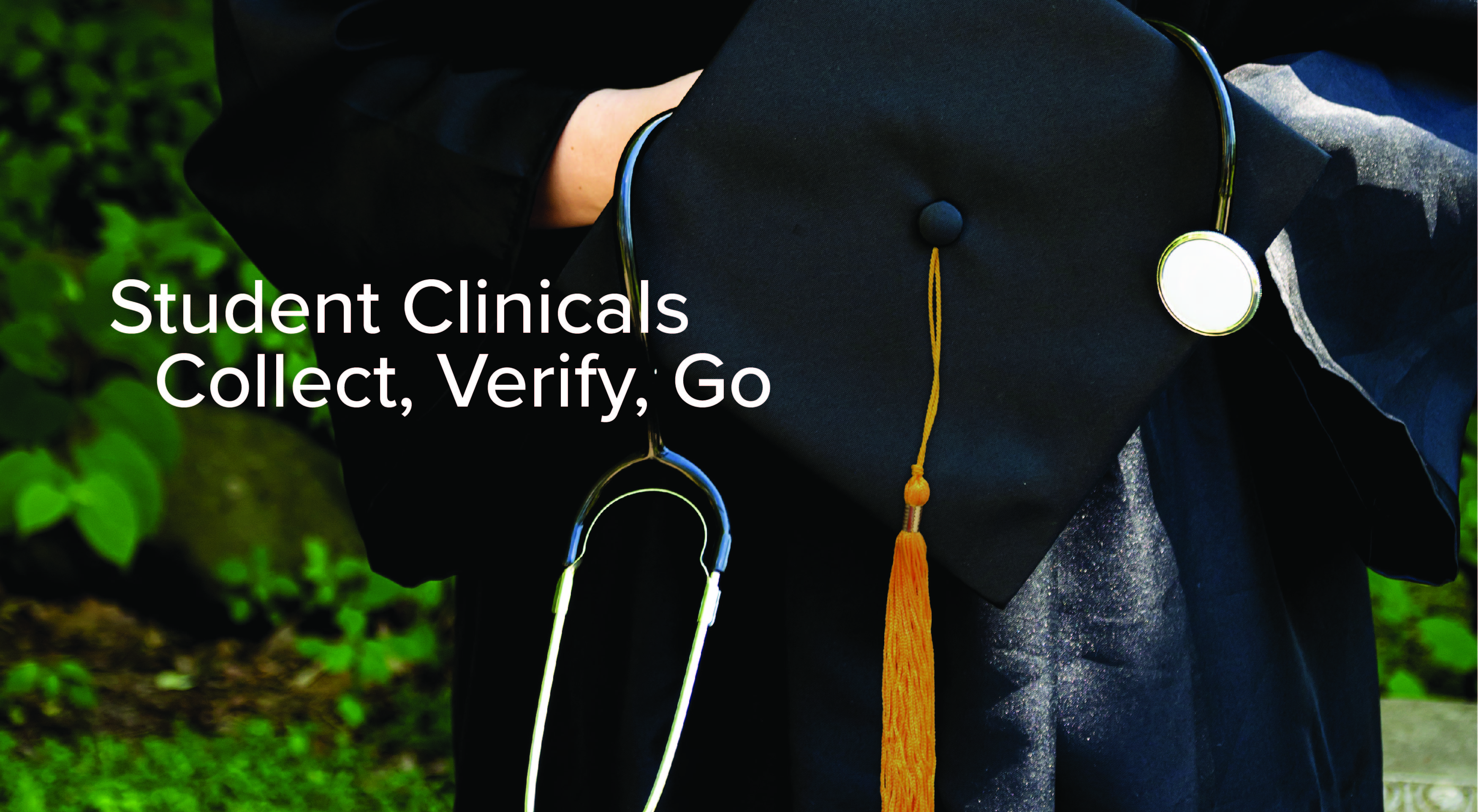 A graduate holding a cap and a stethoscope. The words, "Student Clinicals collect, verify, go" are present.