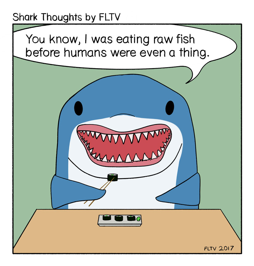 Shark Thoughts by FLTV. A cartoon of a shark at a table eating a piece of sushi. The speech bubble reads, "you know, I was eating raw fish before humans were a thing."