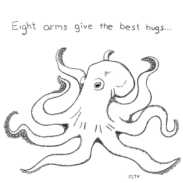 A black and white illustration of an octopus. Above it is the text, "Eight arms give the best hugs..."