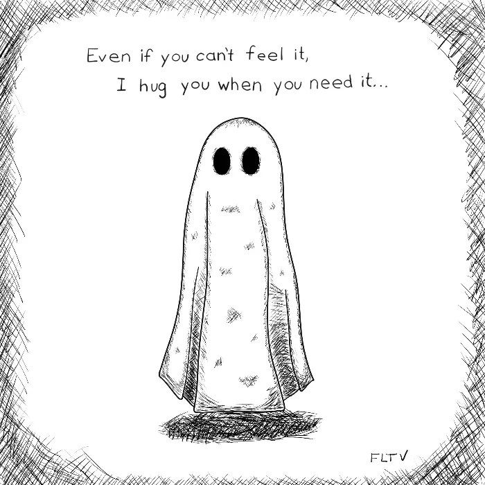 I simple illustration of a ghost, drawn with ink. Above it is the text: Even if you can't feel lt, I hug you when you need it..."